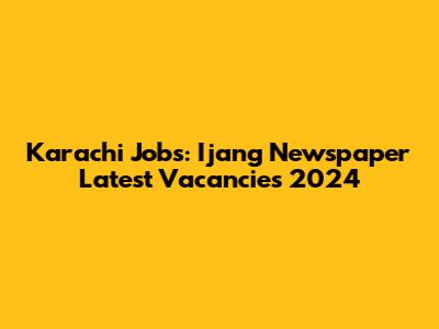 Karachi Jobs: Ijang Newspaper Latest Vacancies 2024