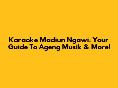 Karaoke Madiun Ngawi: Your Guide To Ageng Musik & More!