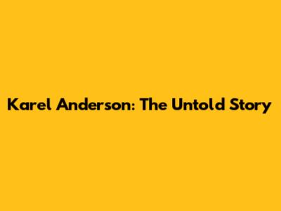 Karel Anderson: The Untold Story
