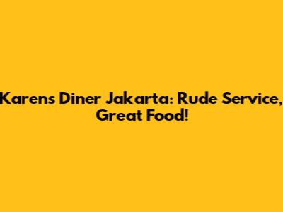 Karen's Diner Jakarta: Rude Service, Great Food!
