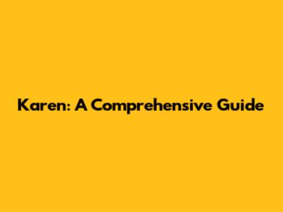 Karen: A Comprehensive Guide