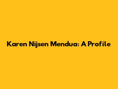Karen Nijsen Mendua: A Profile