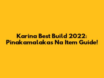 Karina Best Build 2022: Pinakamalakas Na Item Guide!