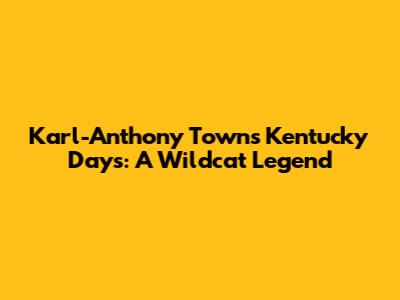 Karl-Anthony Towns' Kentucky Days: A Wildcat Legend