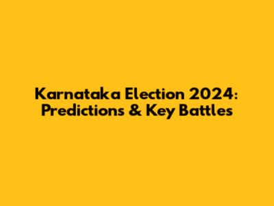 Karnataka Election 2024: Predictions & Key Battles