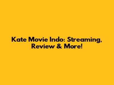 Kate Movie Indo: Streaming, Review & More!