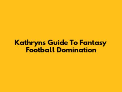Kathryn's Guide To Fantasy Football Domination