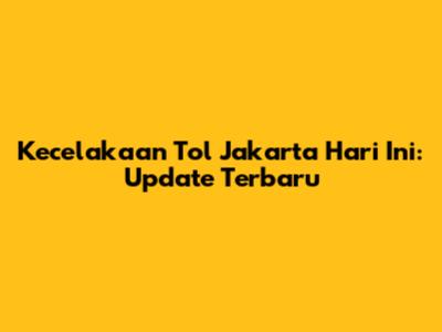 Kecelakaan Tol Jakarta Hari Ini: Update Terbaru