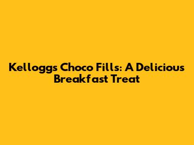 Kellogg's Choco Fills: A Delicious Breakfast Treat