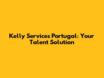 Kelly Services Portugal: Your Talent Solution