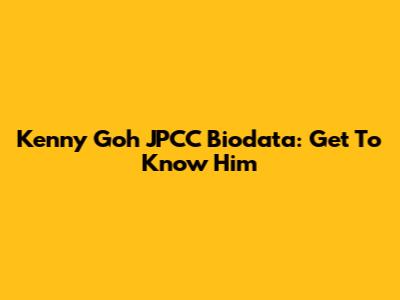 Kenny Goh JPCC Biodata: Get To Know Him