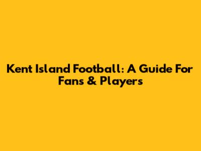 Kent Island Football: A Guide For Fans & Players