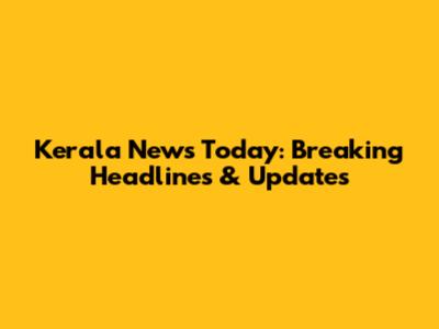 Kerala News Today: Breaking Headlines & Updates