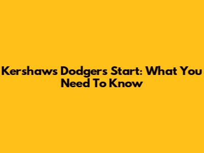 Kershaw's Dodgers Start: What You Need To Know