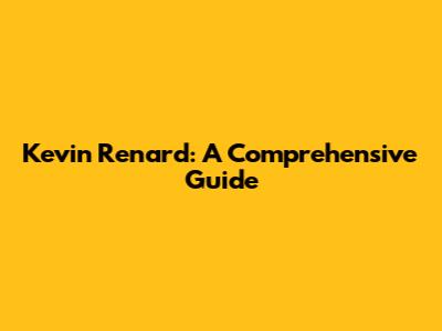 Kevin Renard: A Comprehensive Guide