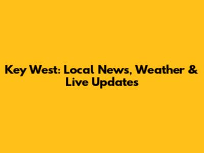 Key West: Local News, Weather & Live Updates