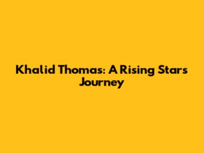 Khalid Thomas: A Rising Star's Journey