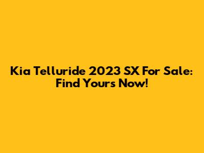 Kia Telluride 2023 SX For Sale: Find Yours Now!