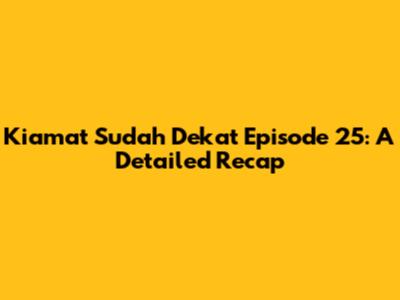 Kiamat Sudah Dekat Episode 25: A Detailed Recap