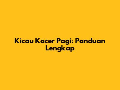 Kicau Kacer Pagi: Panduan Lengkap