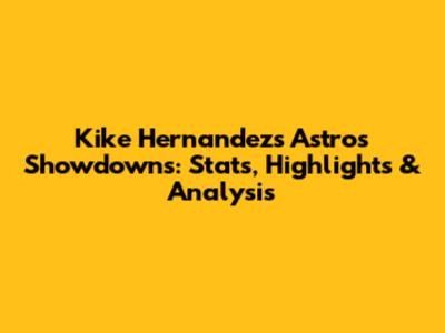 Kike Hernandez's Astros Showdowns: Stats, Highlights & Analysis
