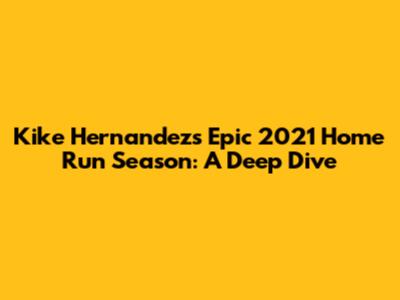 Kike Hernandez's Epic 2021 Home Run Season: A Deep Dive