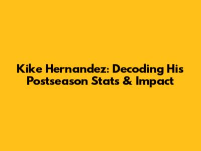 Kike Hernandez: Decoding His Postseason Stats & Impact