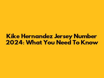 Kike Hernandez Jersey Number 2024: What You Need To Know