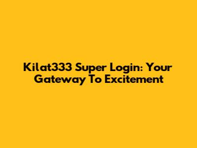 Kilat333 Super Login: Your Gateway To Excitement