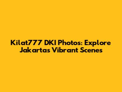 Kilat777 DKI Photos: Explore Jakarta's Vibrant Scenes