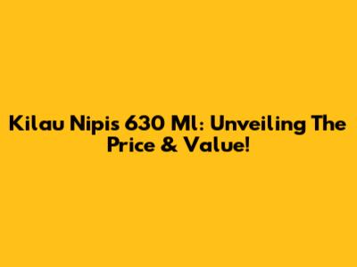 Kilau Nipis 630 Ml: Unveiling The Price & Value!