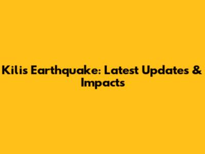 Kilis Earthquake: Latest Updates & Impacts