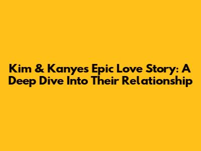 Kim & Kanye's Epic Love Story: A Deep Dive Into Their Relationship