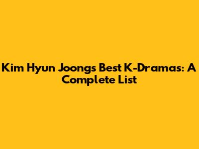 Kim Hyun Joong's Best K-Dramas: A Complete List