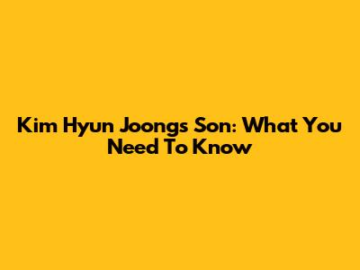 Kim Hyun Joong's Son: What You Need To Know