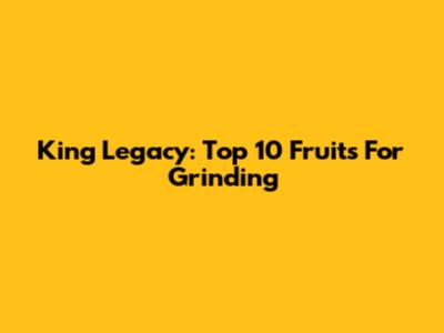 King Legacy: Top 10 Fruits For Grinding