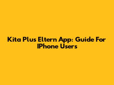 Kita Plus Eltern App: Guide For IPhone Users