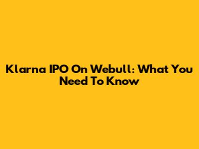 Klarna IPO On Webull: What You Need To Know