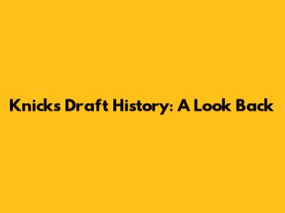 Knicks Draft History: A Look Back