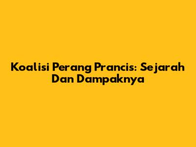 Koalisi Perang Prancis: Sejarah Dan Dampaknya