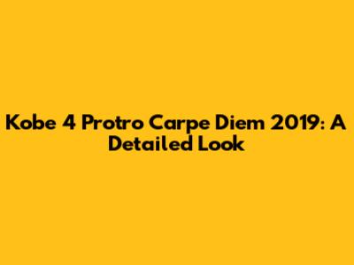 Kobe 4 Protro 'Carpe Diem' 2019: A Detailed Look