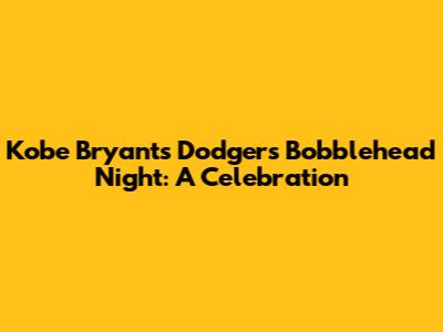 Kobe Bryant's Dodgers Bobblehead Night: A Celebration