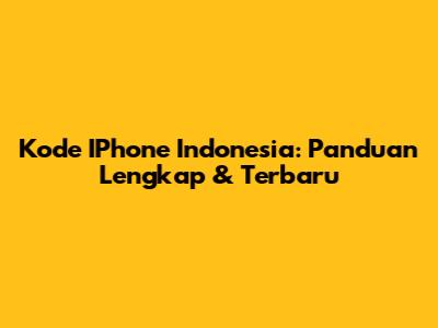 Kode IPhone Indonesia: Panduan Lengkap & Terbaru