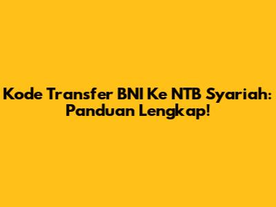 Kode Transfer BNI Ke NTB Syariah: Panduan Lengkap!