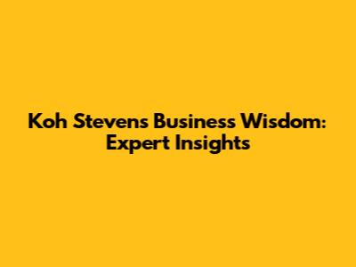Koh Steven's Business Wisdom: Expert Insights