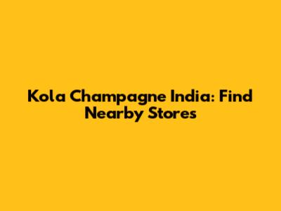 Kola Champagne India: Find Nearby Stores