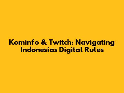 Kominfo & Twitch: Navigating Indonesia's Digital Rules