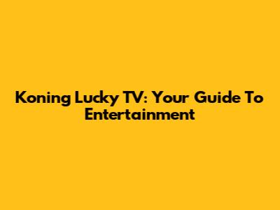 Koning Lucky TV: Your Guide To Entertainment