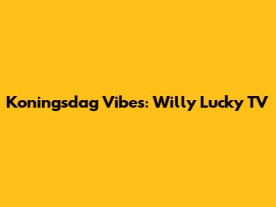 Koningsdag Vibes: Willy Lucky TV