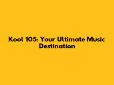 Kool 105: Your Ultimate Music Destination